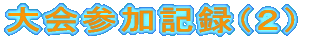 大会参加記録(2)